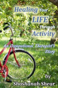 Cover of "Healing Your Life Through Activity - An Occupational Therapist's Story" by Shoshanah Shear